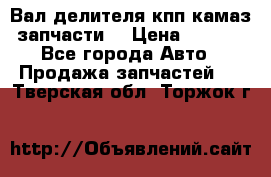 Вал делителя кпп камаз (запчасти) › Цена ­ 2 500 - Все города Авто » Продажа запчастей   . Тверская обл.,Торжок г.